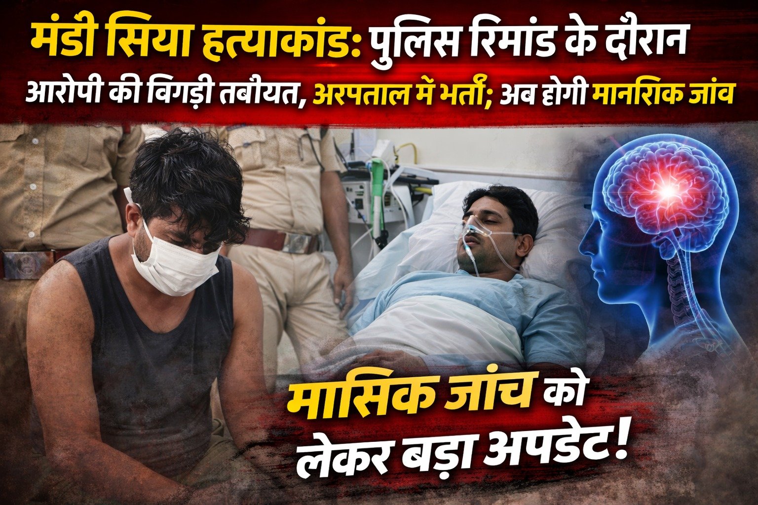 मंडी सिया हत्याकांड पुलिस रिमांड के दौरान आरोपी की बिगड़ी तबीयत अस्पताल में भर्ती अब होगी मानसिक जांच ….